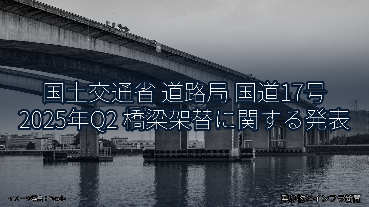 国土交通省 道路局 国道17号 2025年Q2 橋梁架替に関する発表（乗り物とインフラ新聞）
