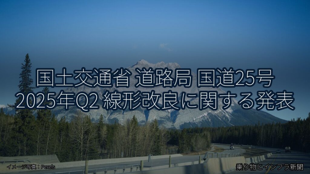 国土交通省 道路局 国道25号 2025年Q2 線形改良に関する発表（乗り物とインフラ新聞）