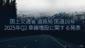 国土交通省 道路局 国道16号 2025年Q2 車線増設に関する発表（乗り物とインフラ新聞）