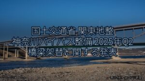 国土交通省 関東地整 神奈川バイパス整備 2025年Q2 橋梁架替に関する発表（乗り物とインフラ新聞）