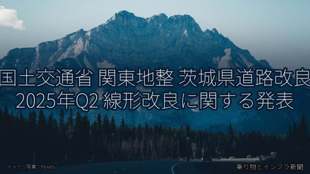 国土交通省 関東地整 茨城県道路改良 2025年Q2 線形改良に関する発表（乗り物とインフラ新聞）