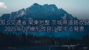 国土交通省 関東地整 茨城県道路改良 2025年Q2 線形改良に関する発表（乗り物とインフラ新聞）