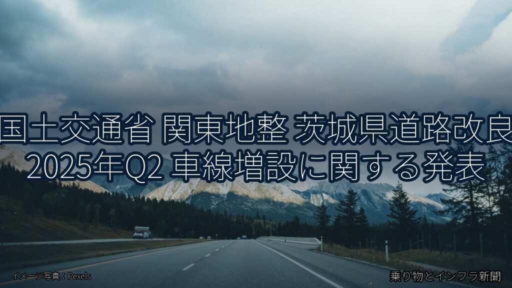 国土交通省 関東地整 茨城県道路改良 2025年Q2 車線増設に関する発表（乗り物とインフラ新聞）