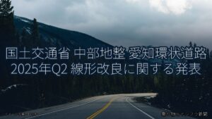 国土交通省 中部地整 愛知環状道路 2025年Q2 線形改良に関する発表（乗り物とインフラ新聞）