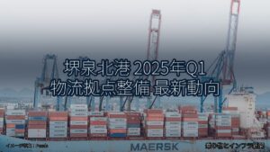 堺泉北港 2025年Q1 物流拠点整備 最新動向（乗り物とインフラ新聞）