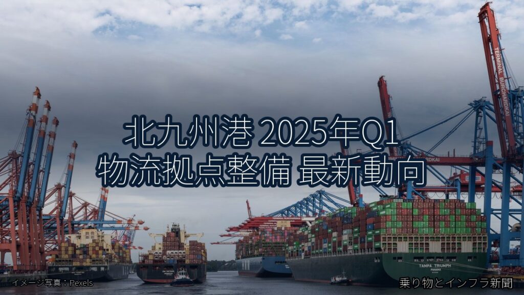 北九州港 2025年Q1 物流拠点整備 最新動向（乗り物とインフラ新聞）