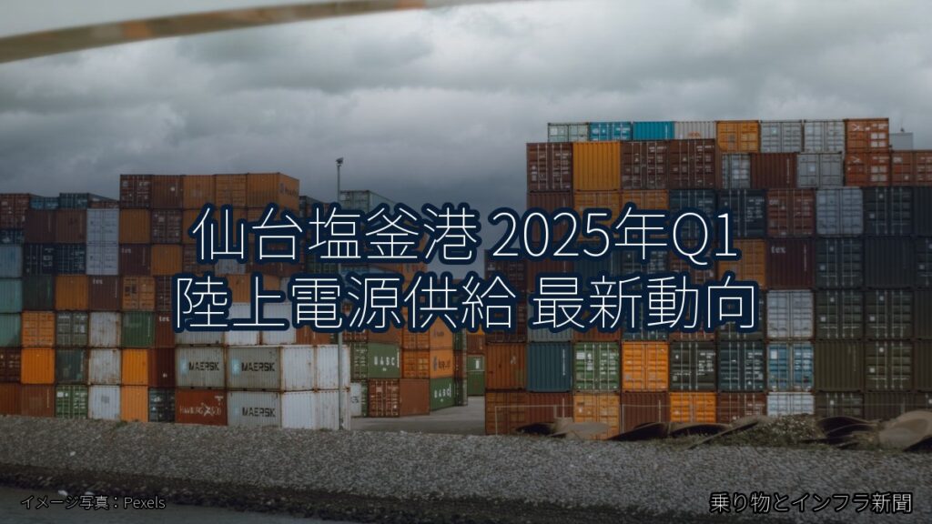 仙台塩釜港 2025年Q1 陸上電源供給 最新動向（乗り物とインフラ新聞）