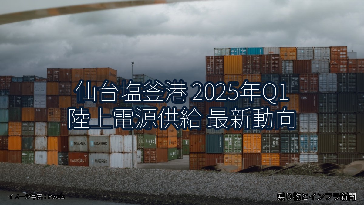 仙台塩釜港 2025年Q1 陸上電源供給 最新動向（乗り物とインフラ新聞）