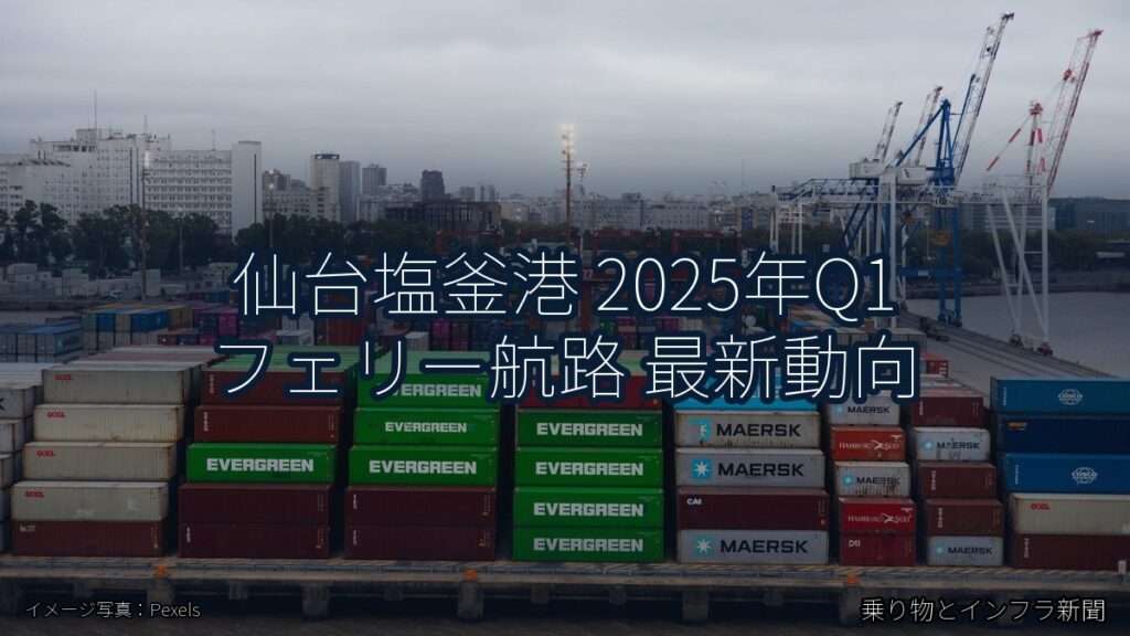 仙台塩釜港 2025年Q1 フェリー航路 最新動向（乗り物とインフラ新聞）