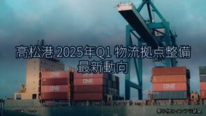 高松港 2025年Q1 物流拠点整備 最新動向（乗り物とインフラ新聞）