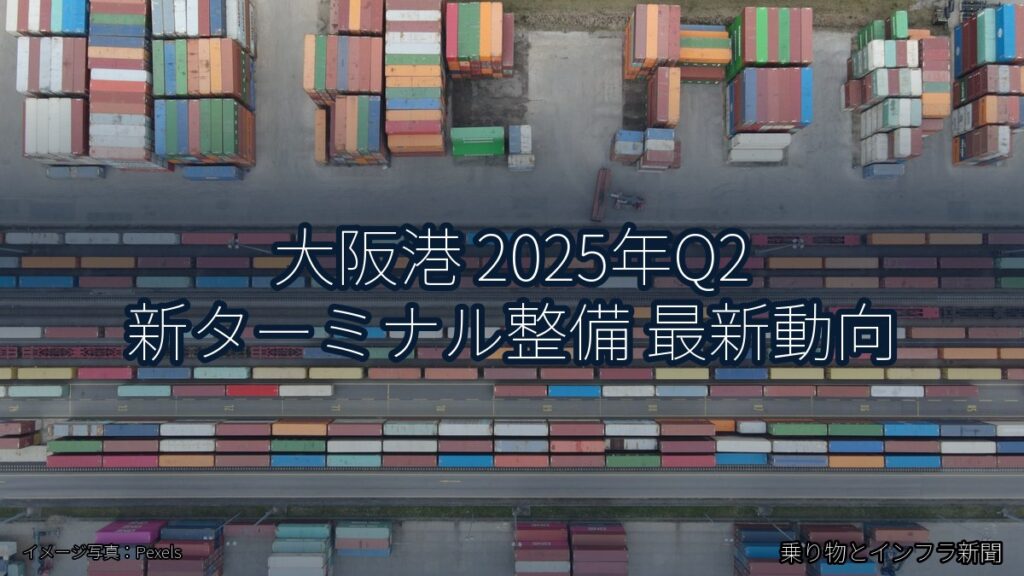 大阪港 2025年Q2 新ターミナル整備 最新動向（乗り物とインフラ新聞）