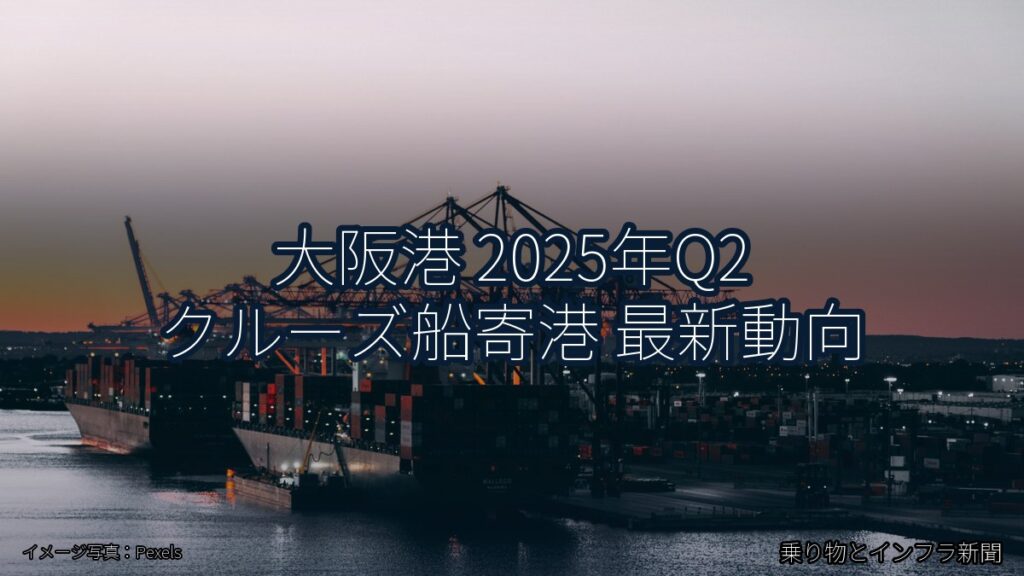 大阪港 2025年Q2 クルーズ船寄港 最新動向（乗り物とインフラ新聞）