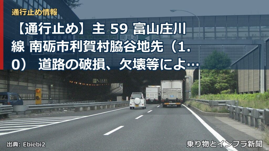【通行止め】主 59 富山庄川線 南砺市利賀村脇谷地先（1.0） 道路の破損、欠壊等による通行止め 当分の間 無（乗り物とインフラ新聞）
