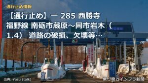 【通行止め】一 285 西勝寺福野線 南砺市蔵原～同市岩木（1.4） 道路の破損、欠壊等による通行止め 当分の間 無（乗り物とインフラ新聞）