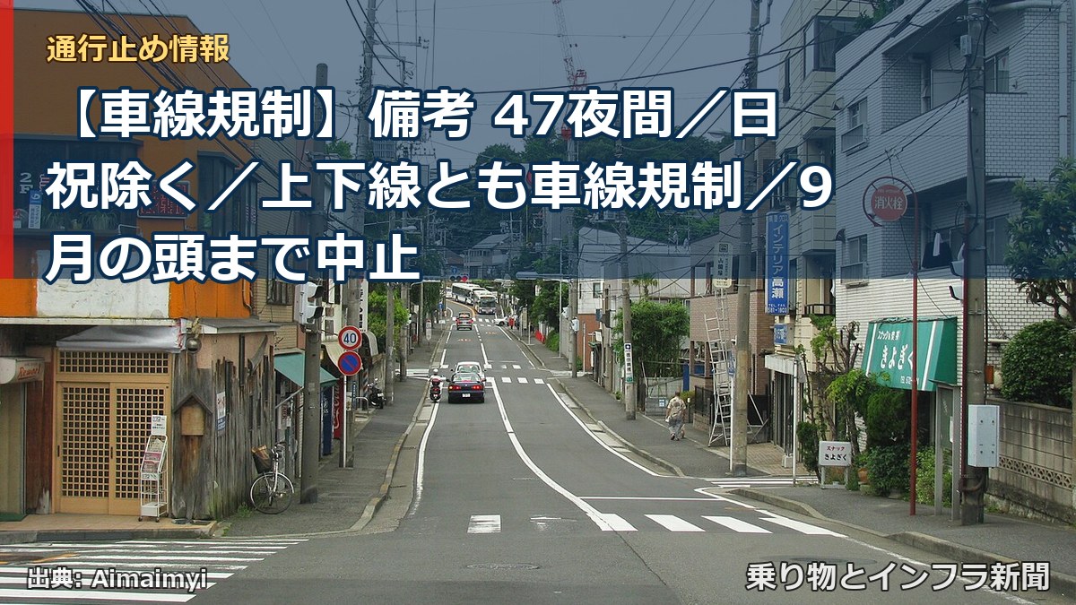 【車線規制】備考 47夜間/日祝除く/上下線とも車線規制/9月の頭まで中止(乗り物とインフラ新聞)