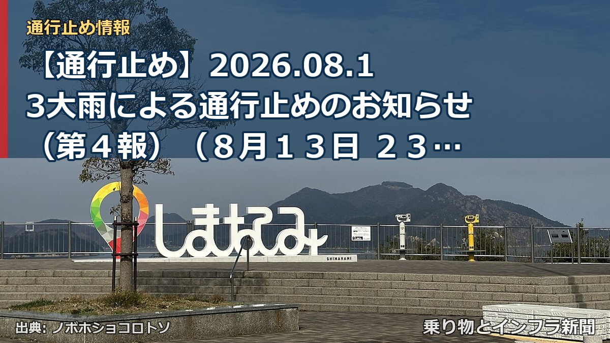 【通行止め】2026.08.13大雨による通行止めのお知らせ（第４報）（８月１３日 ２３時１０分発表）（乗り物とインフラ新聞）
