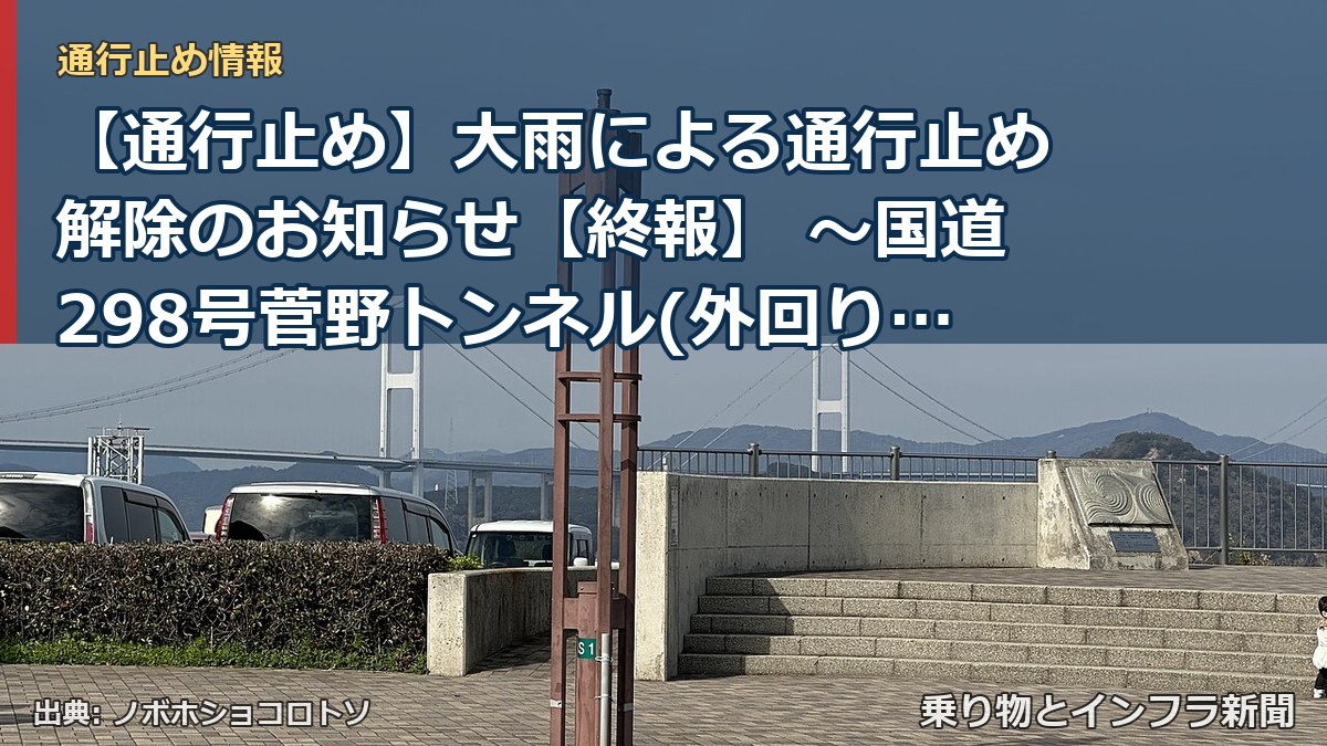 【通行止め】大雨による通行止め解除のお知らせ【終報】 ～国道298号菅野トンネル(外回り・内回り)～[PDF：428KB]（乗り物とインフラ新聞）