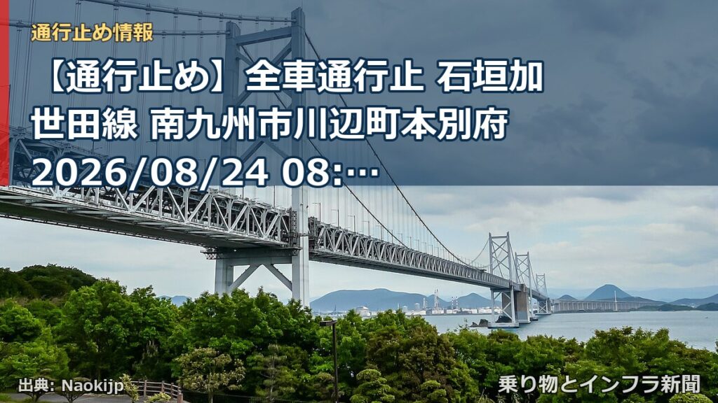【通行止め】全車通行止 石垣加世田線 南九州市川辺町本別府 2026/08/24 08:00 2026/10/02 17:00 詳細 地図（乗り物とインフラ新聞）