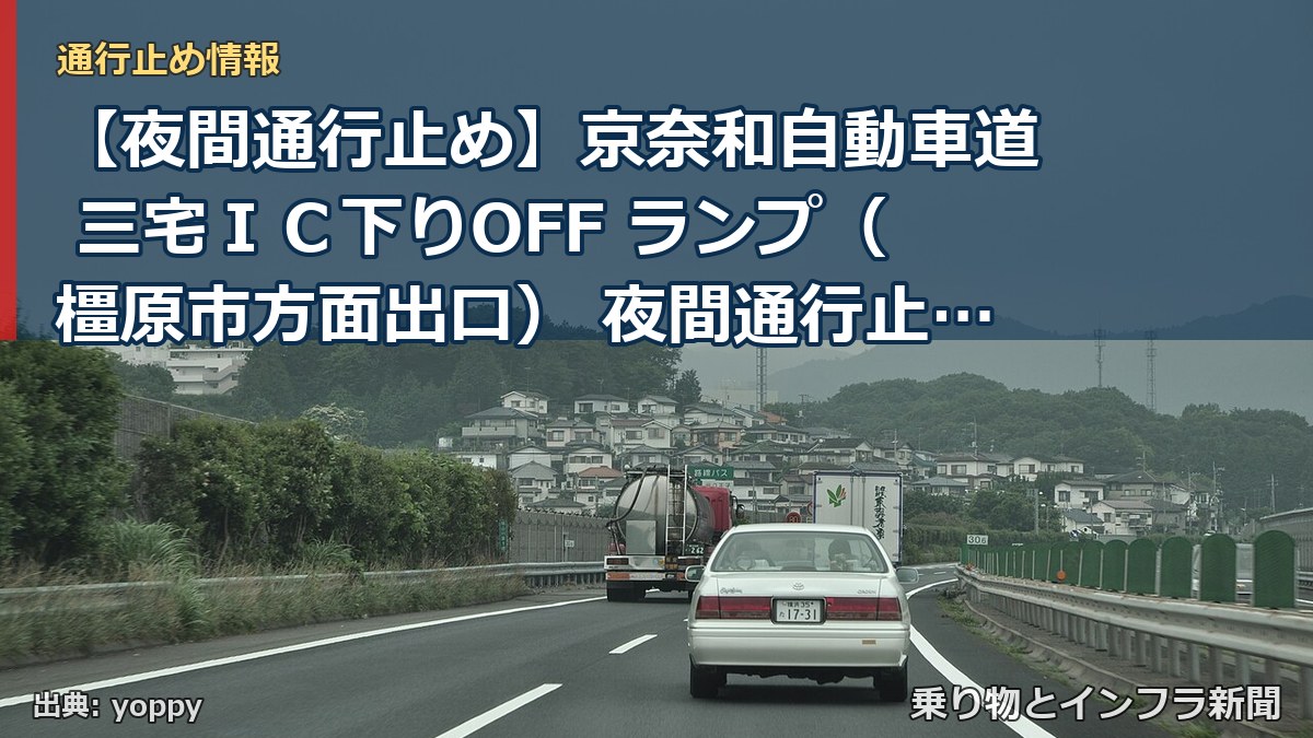 【夜間通行止め】京奈和自動車道 三宅ＩＣ下りOFF ランプ（橿原市方面出口） 夜間通行止めのお知らせ ～橋梁点検を実施します～（乗り物とインフラ新聞）