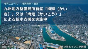 九州地方整備局所有船「海輝（かいき）」又は「海煌（かいこう）」 による給水支援を実施中（乗り物とインフラ新聞）