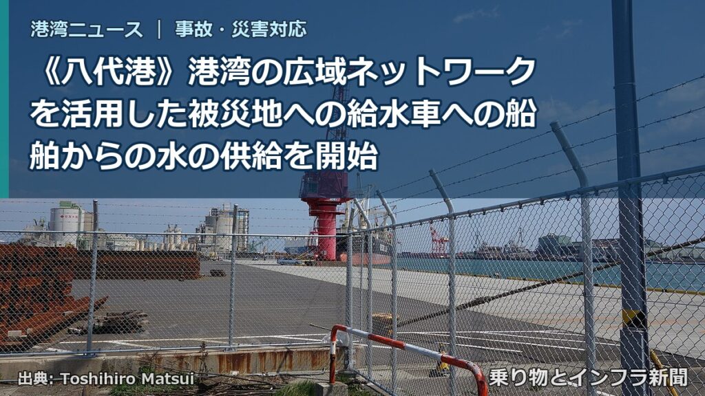 《八代港》港湾の広域ネットワークを活用した被災地への給水車への船舶からの水の供給を開始（乗り物とインフラ新聞）