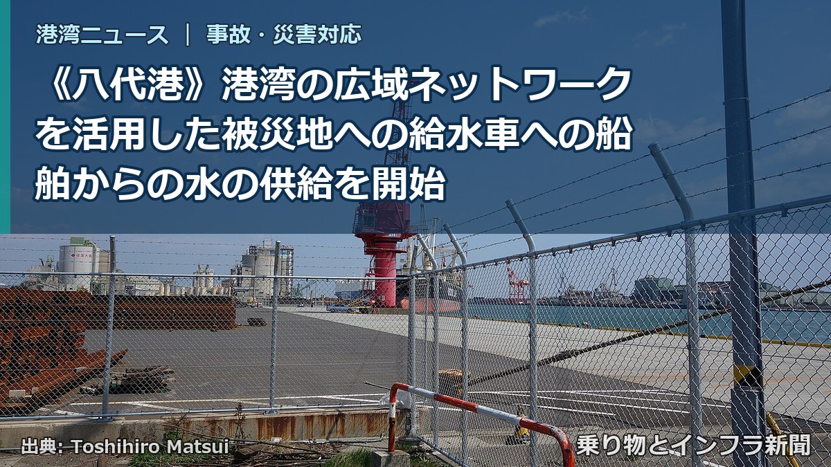 《八代港》港湾の広域ネットワークを活用した被災地への給水車への船舶からの水の供給を開始（乗り物とインフラ新聞）