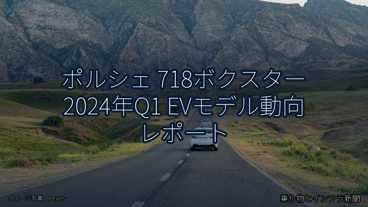ポルシェ 718ボクスター 2024年Q1 EVモデル動向 レポート（乗り物とインフラ新聞）