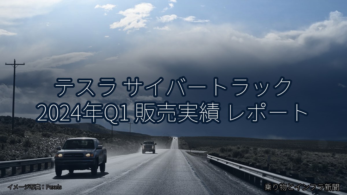 テスラ サイバートラック 2024年Q1 販売実績 レポート（乗り物とインフラ新聞）
