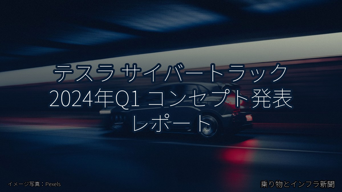 テスラ サイバートラック 2024年Q1 コンセプト発表 レポート(乗り物とインフラ新聞)