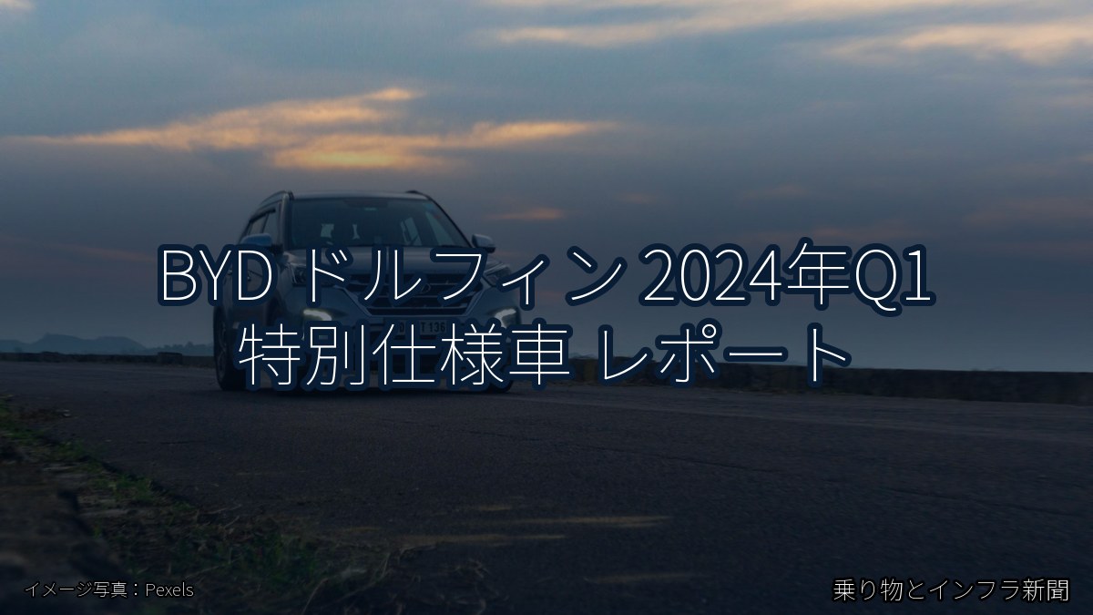 BYD ドルフィン 2024年Q1 特別仕様車 レポート（乗り物とインフラ新聞）