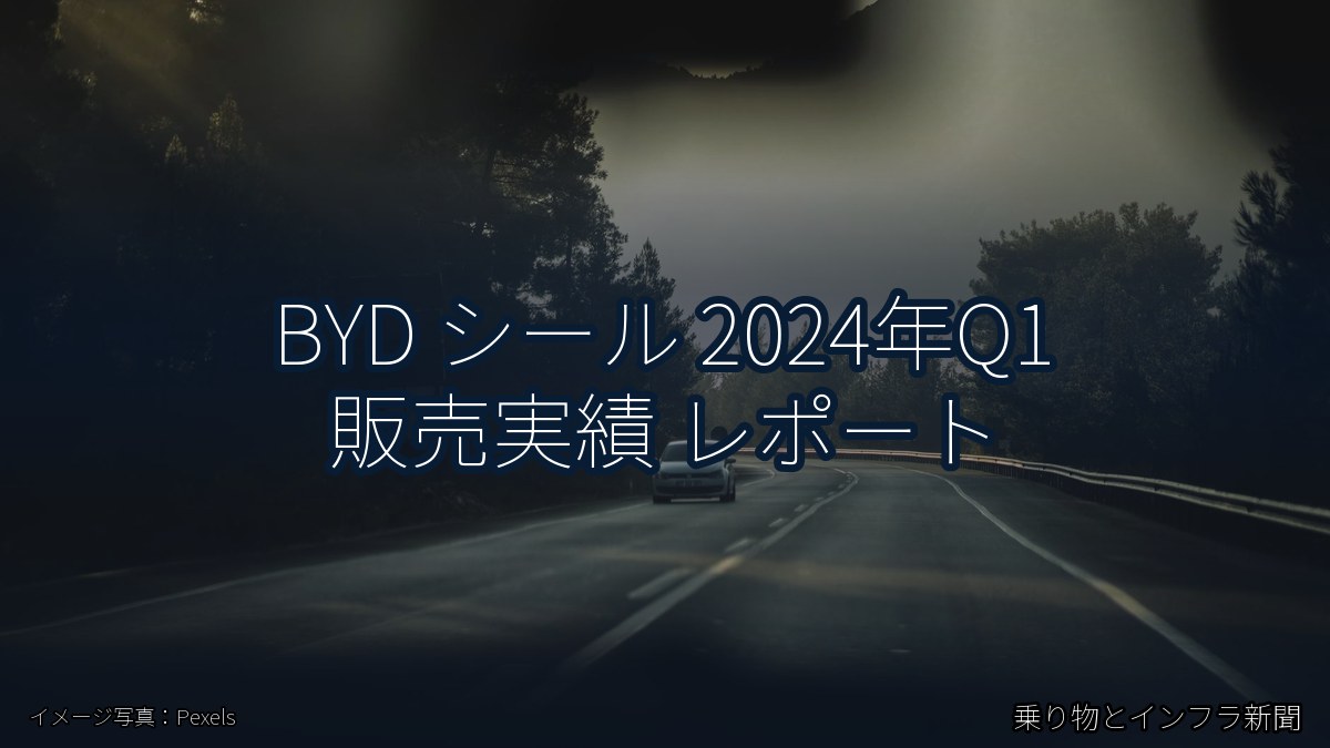 BYD シール 2024年Q1 販売実績 レポート（乗り物とインフラ新聞）