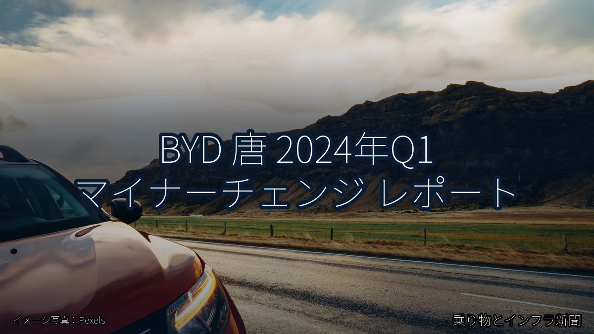 BYD 唐 2024年Q1 マイナーチェンジ レポート（乗り物とインフラ新聞）