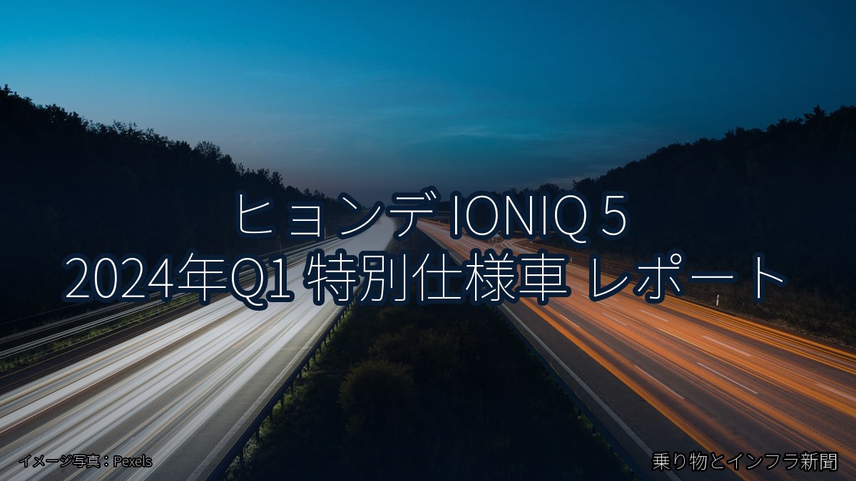 ヒョンデ IONIQ 5 2024年Q1 特別仕様車 レポート（乗り物とインフラ新聞）