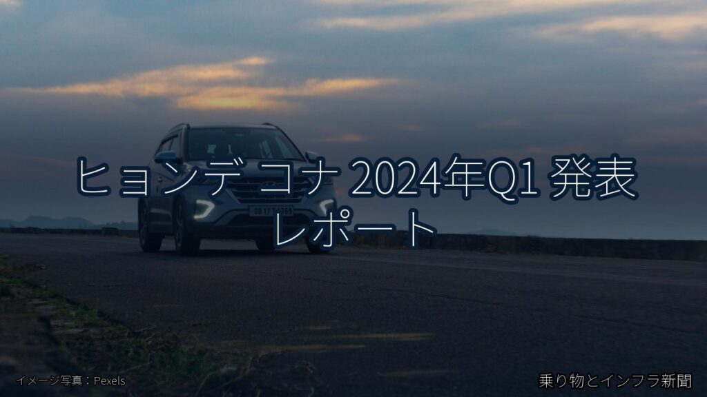 ヒョンデ コナ 2024年Q1 発表 レポート（乗り物とインフラ新聞）