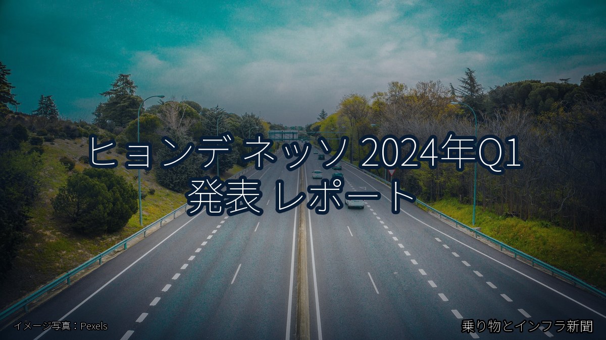 ヒョンデ ネッソ 2024年Q1 発表 レポート（乗り物とインフラ新聞）
