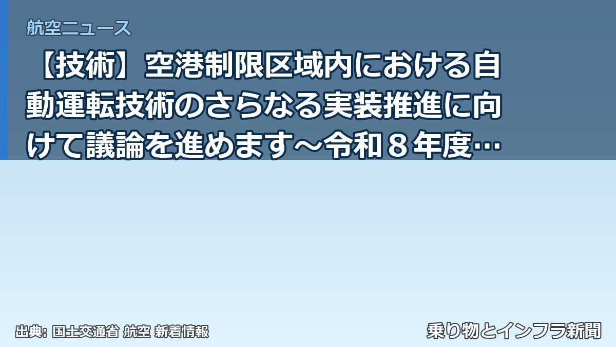 【技術】空港制限区域内における自動運転技術のさらなる実装推進に向けて議論を進めます～令和８年度第１回「空港制限区域内における自動運転技術検討委員会」（乗り物とインフラ新聞）