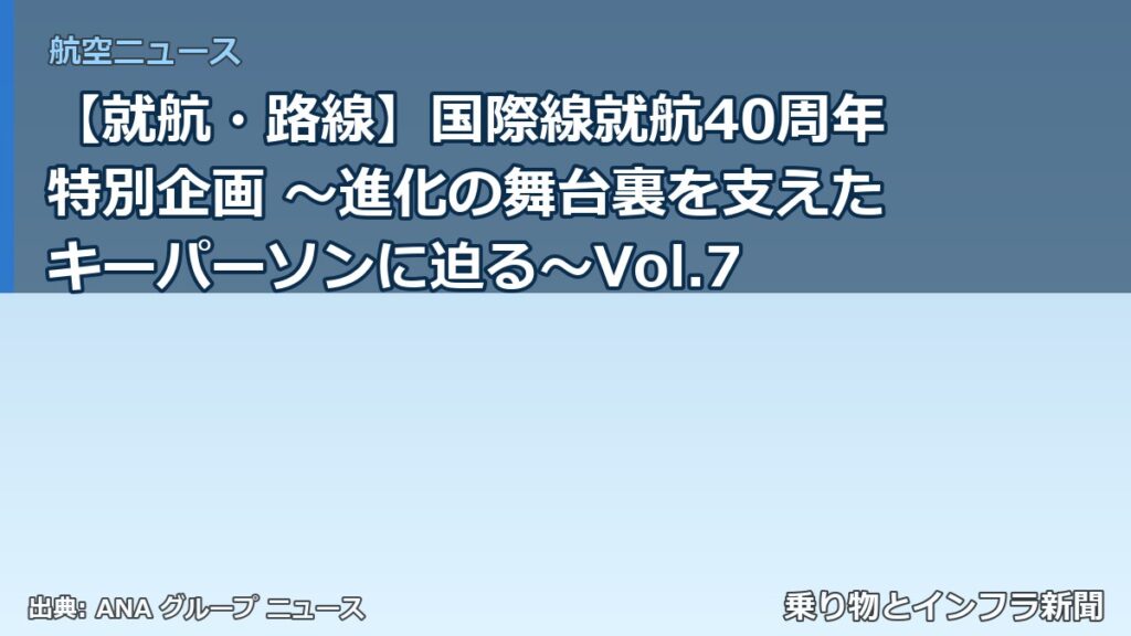 【就航・路線】国際線就航40周年特別企画 ～進化の舞台裏を支えたキーパーソンに迫る～Vol.7（乗り物とインフラ新聞）