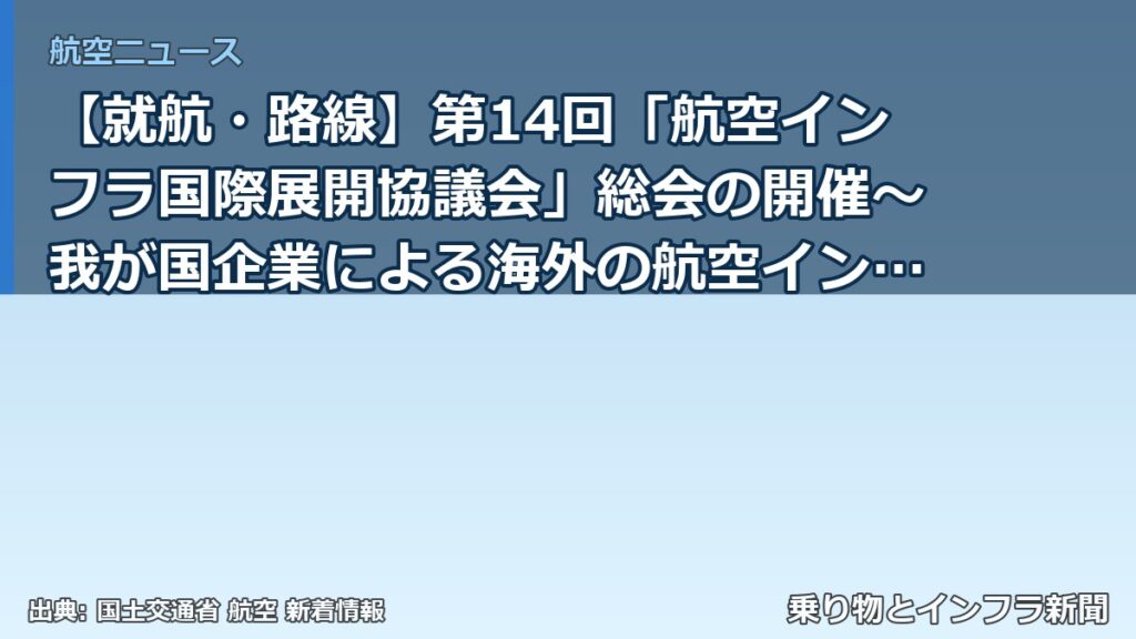 【就航・路線】第14回「航空インフラ国際展開協議会」総会の開催～我が国企業による海外の航空インフラプロジェクト獲得を後押し～（乗り物とインフラ新聞）