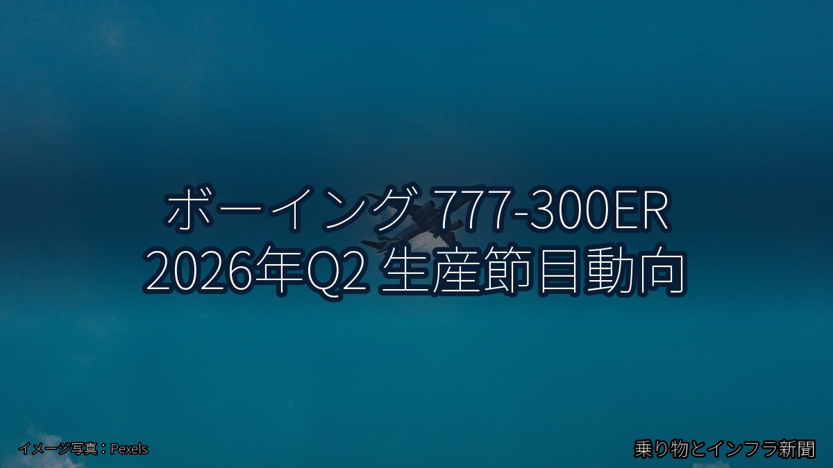 ボーイング 777-300ER 2026年Q2 生産節目動向（乗り物とインフラ新聞）