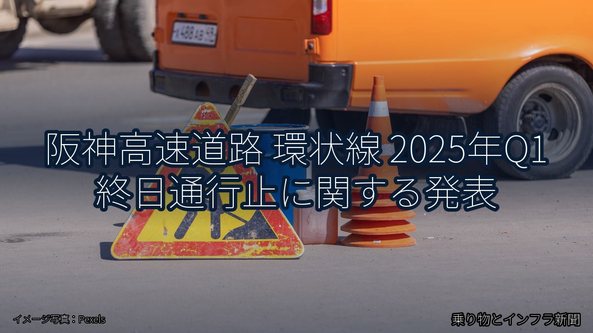 阪神高速道路 環状線 2025年Q1 終日通行止に関する発表(乗り物とインフラ新聞)