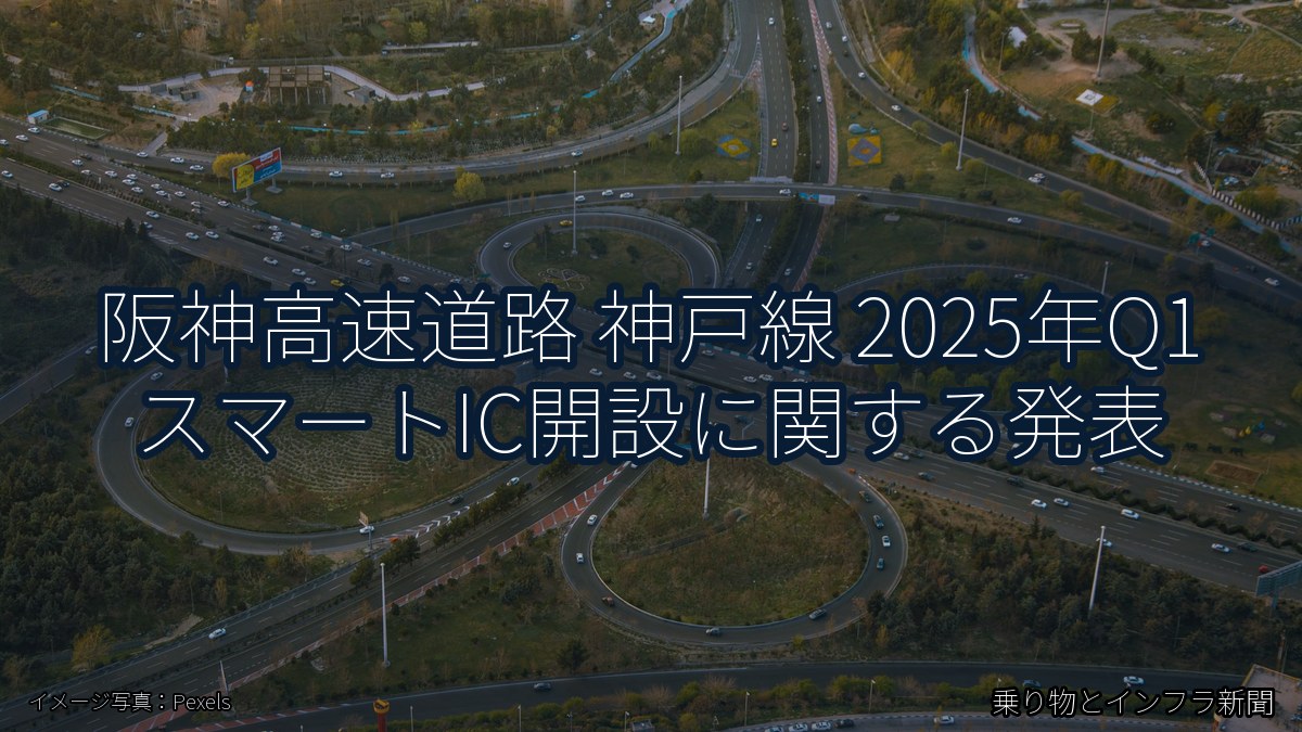 阪神高速道路 神戸線 2025年Q1 スマートIC開設に関する発表（乗り物とインフラ新聞）