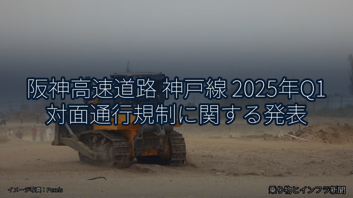 阪神高速道路 神戸線 2025年Q1 対面通行規制に関する発表（乗り物とインフラ新聞）