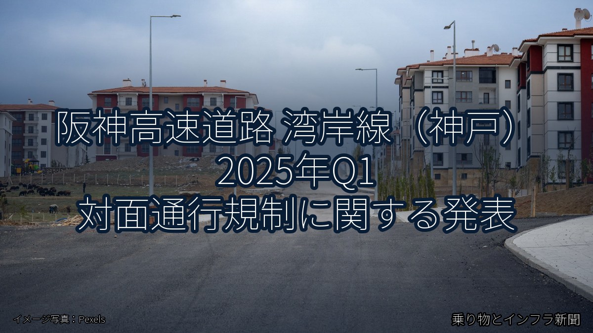 阪神高速道路 湾岸線（神戸） 2025年Q1 対面通行規制に関する発表（乗り物とインフラ新聞）