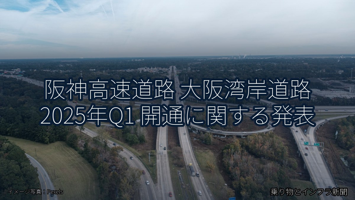阪神高速道路 大阪湾岸道路 2025年Q1 開通に関する発表（乗り物とインフラ新聞）