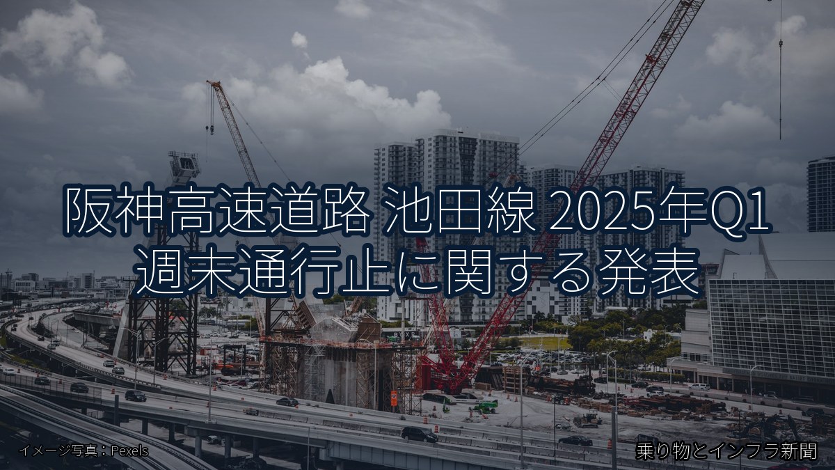 阪神高速道路 池田線 2025年Q1 週末通行止に関する発表（乗り物とインフラ新聞）