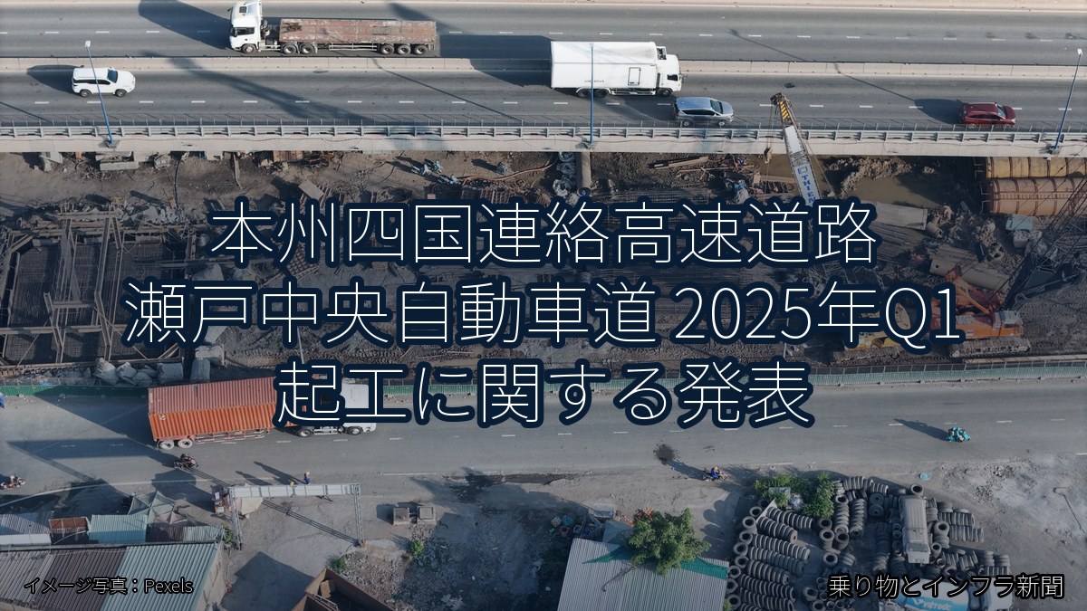 本州四国連絡高速道路 瀬戸中央自動車道 2025年Q1 起工に関する発表（乗り物とインフラ新聞）