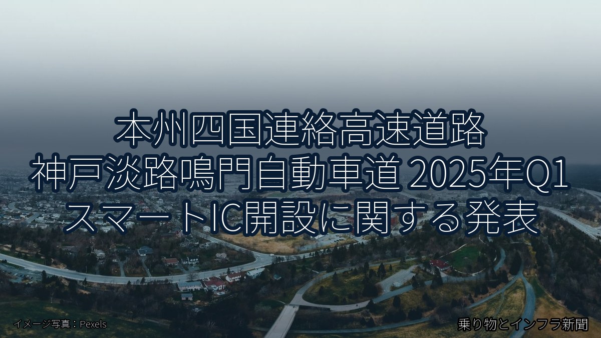 本州四国連絡高速道路 神戸淡路鳴門自動車道 2025年Q1 スマートIC開設に関する発表(乗り物とインフラ新聞)