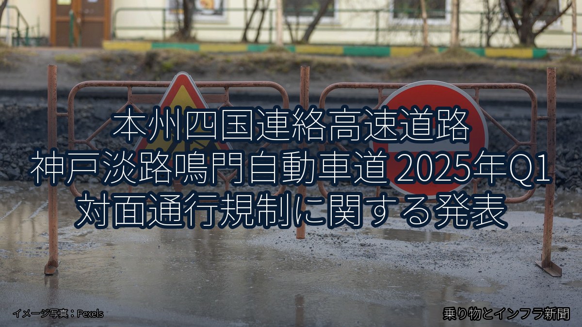 本州四国連絡高速道路 神戸淡路鳴門自動車道 2025年Q1 対面通行規制に関する発表（乗り物とインフラ新聞）