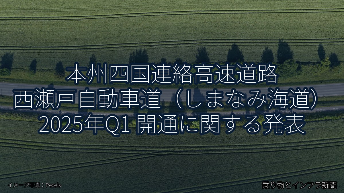 本州四国連絡高速道路 西瀬戸自動車道（しまなみ海道） 2025年Q1 開通に関する発表（乗り物とインフラ新聞）
