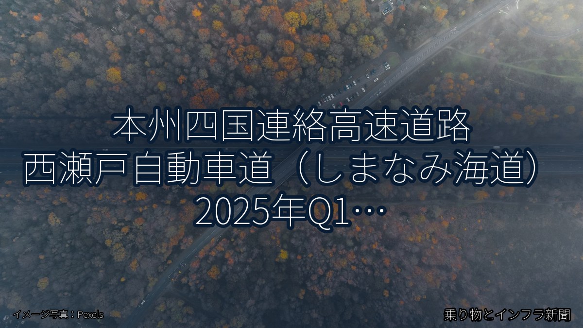 本州四国連絡高速道路 西瀬戸自動車道（しまなみ海道） 2025年Q1 スマートIC開設に関する発表（乗り物とインフラ新聞）